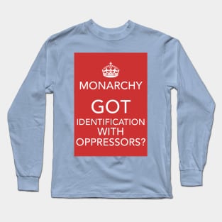 Monarchy: Got Identification With Oppressors? Long Sleeve T-Shirt